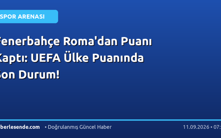 Fenerbahçe Roma'dan Puanı Kaptı: UEFA Ülke Puanında Son Durum!
