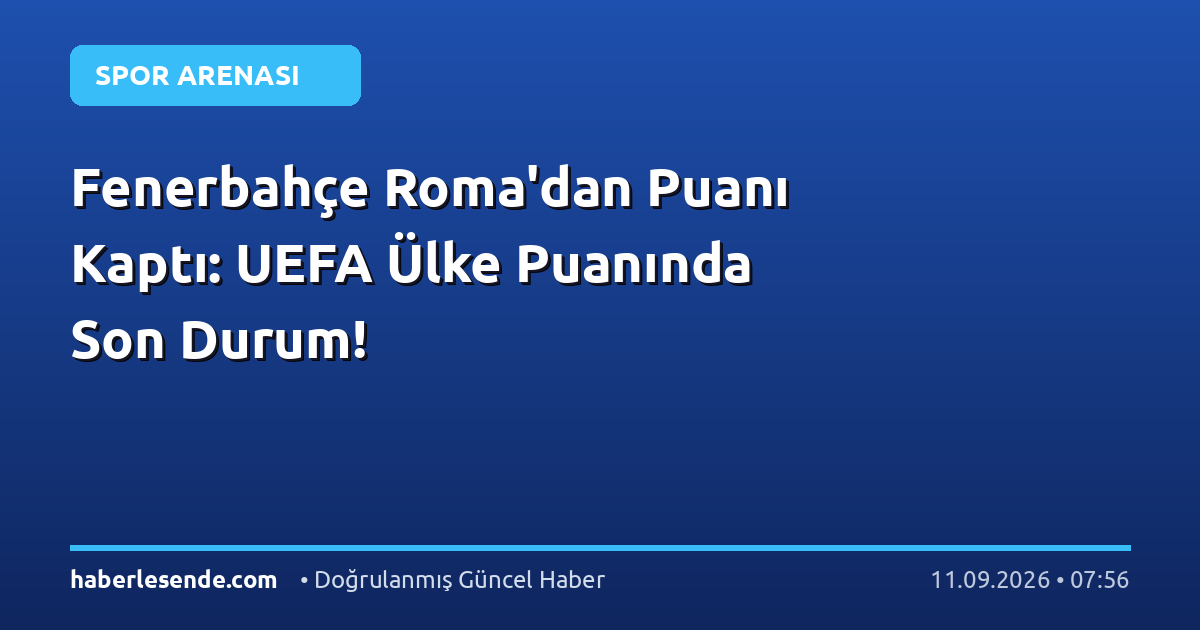 Fenerbahçe Roma'dan Puanı Kaptı: UEFA Ülke Puanında Son Durum!