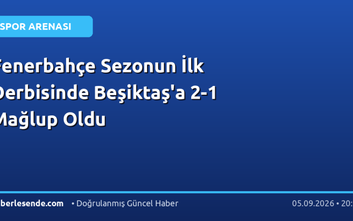 Fenerbahçe Sezonun İlk Derbisinde Beşiktaş'a 2-1 Mağlup Oldu