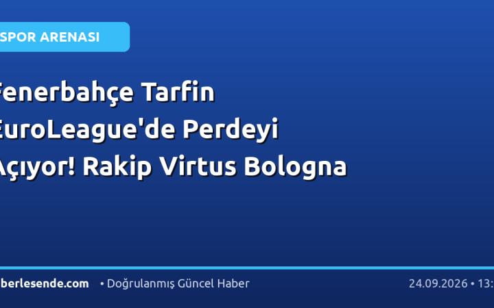 Fenerbahçe Tarfin EuroLeague'de Perdeyi Açıyor! Rakip Virtus Bologna