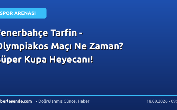 Fenerbahçe Tarfin - Olympiakos Maçı Ne Zaman? Süper Kupa Heyecanı!