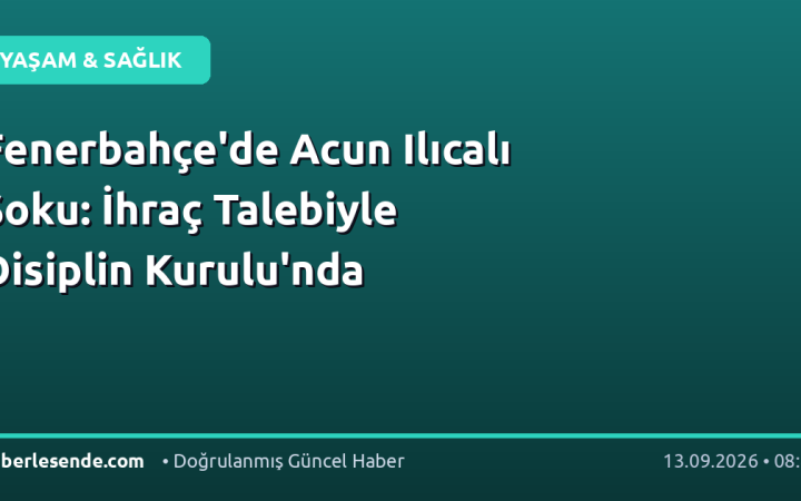 Fenerbahçe'de Acun Ilıcalı Şoku: İhraç Talebiyle Disiplin Kurulu'nda