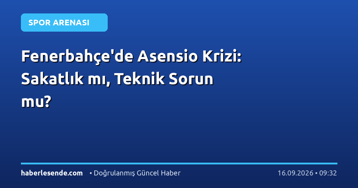 Fenerbahçe'de Asensio Krizi: Sakatlık mı, Teknik Sorun mu?