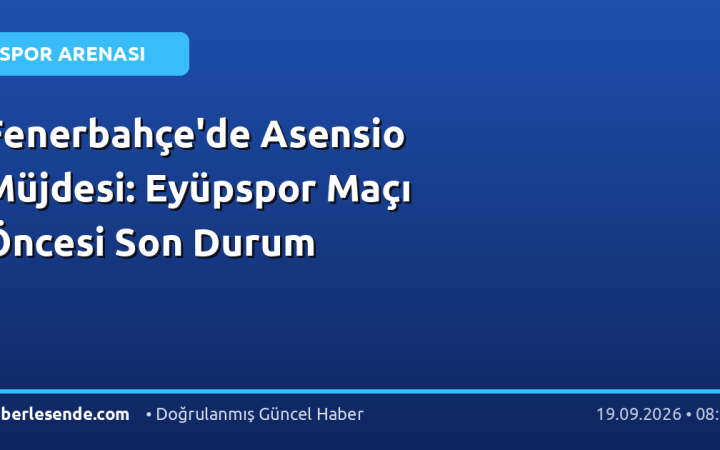 Fenerbahçe'de Asensio Müjdesi: Eyüpspor Maçı Öncesi Son Durum
