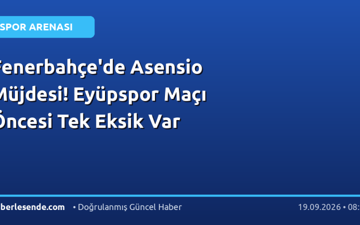 Fenerbahçe'de Asensio Müjdesi! Eyüpspor Maçı Öncesi Tek Eksik Var