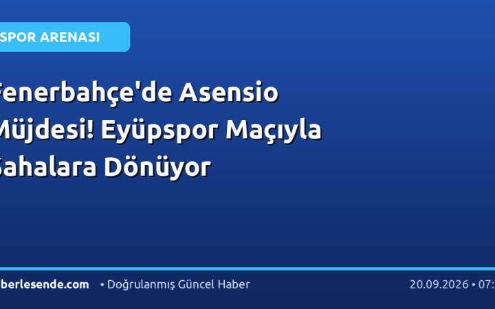 Fenerbahçe'de Asensio Müjdesi! Eyüpspor Maçıyla Sahalara Dönüyor