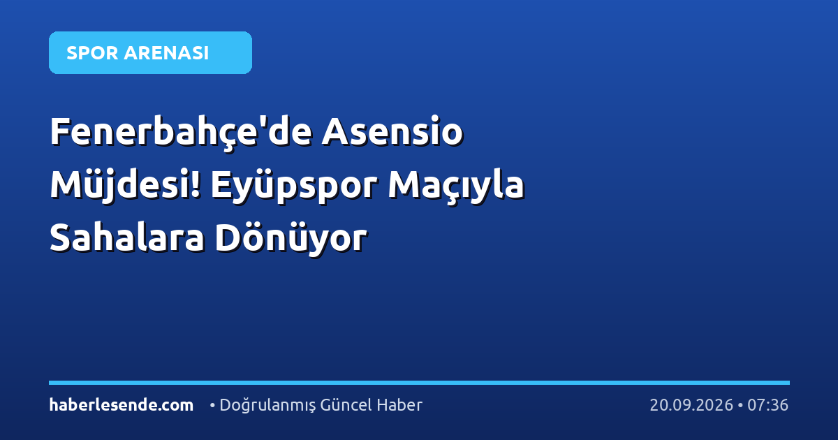 Fenerbahçe'de Asensio Müjdesi! Eyüpspor Maçıyla Sahalara Dönüyor