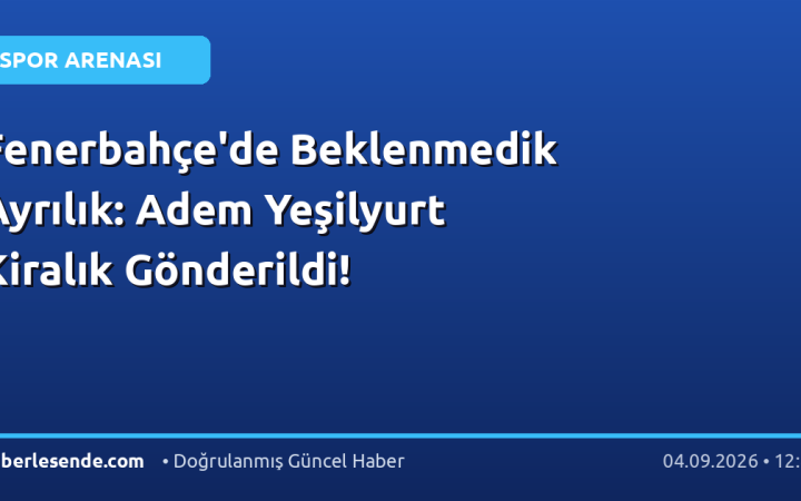 Fenerbahçe'de Beklenmedik Ayrılık: Adem Yeşilyurt Kiralık Gönderildi!