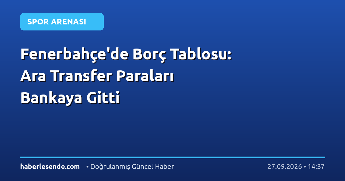 Fenerbahçe'de Borç Tablosu: Ara Transfer Paraları Bankaya Gitti