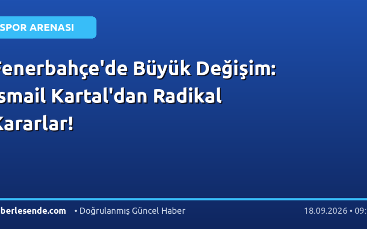 Fenerbahçe'de Büyük Değişim: İsmail Kartal'dan Radikal Kararlar!