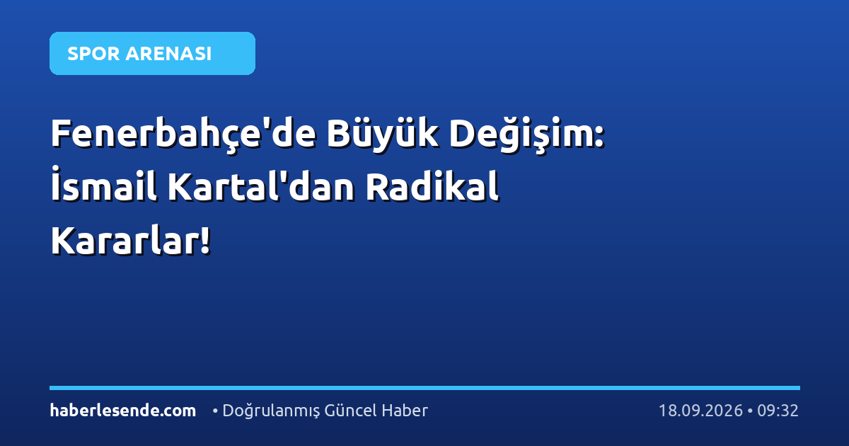 Fenerbahçe'de Büyük Değişim: İsmail Kartal'dan Radikal Kararlar!
