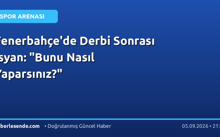 Fenerbahçe'de Derbi Sonrası İsyan: "Bunu Nasıl Yaparsınız?"