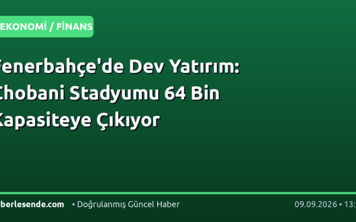Fenerbahçe'de Dev Yatırım: Chobani Stadyumu 64 Bin Kapasiteye Çıkıyor