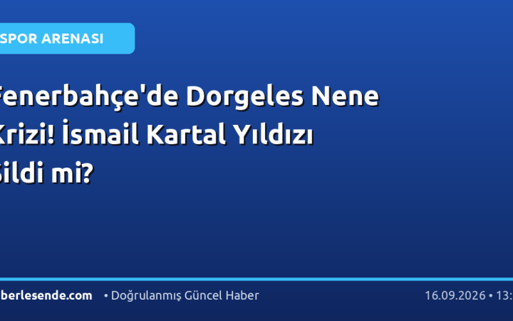 Fenerbahçe'de Dorgeles Nene Krizi! İsmail Kartal Yıldızı Sildi mi?