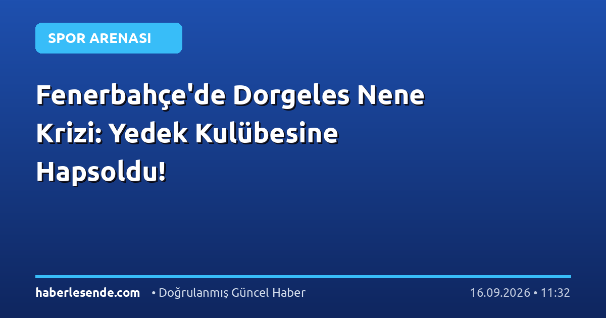 Fenerbahçe'de Dorgeles Nene Krizi: Yedek Kulübesine Hapsoldu!