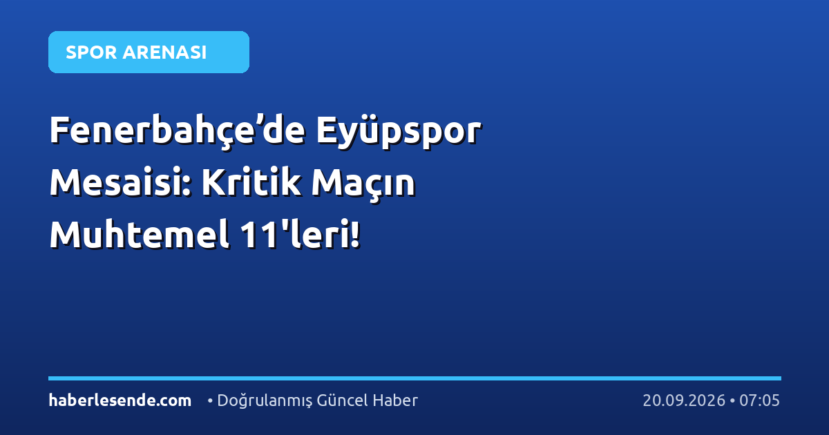 Fenerbahçe’de Eyüpspor Mesaisi: Kritik Maçın Muhtemel 11'leri!