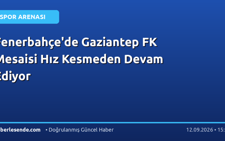 Fenerbahçe'de Gaziantep FK Mesaisi Hız Kesmeden Devam Ediyor