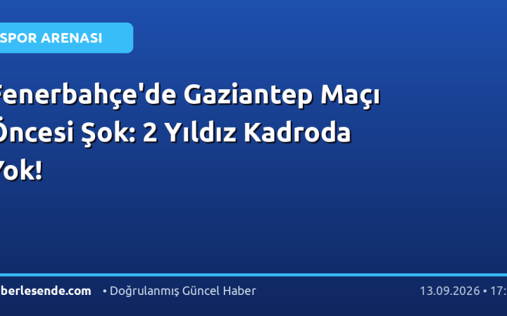 Fenerbahçe'de Gaziantep Maçı Öncesi Şok: 2 Yıldız Kadroda Yok!