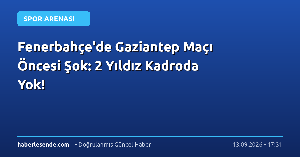Fenerbahçe'de Gaziantep Maçı Öncesi Şok: 2 Yıldız Kadroda Yok!