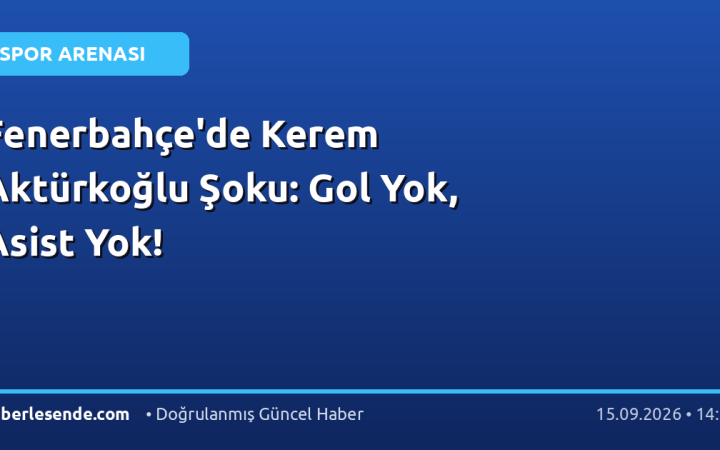 Fenerbahçe'de Kerem Aktürkoğlu Şoku: Gol Yok, Asist Yok!