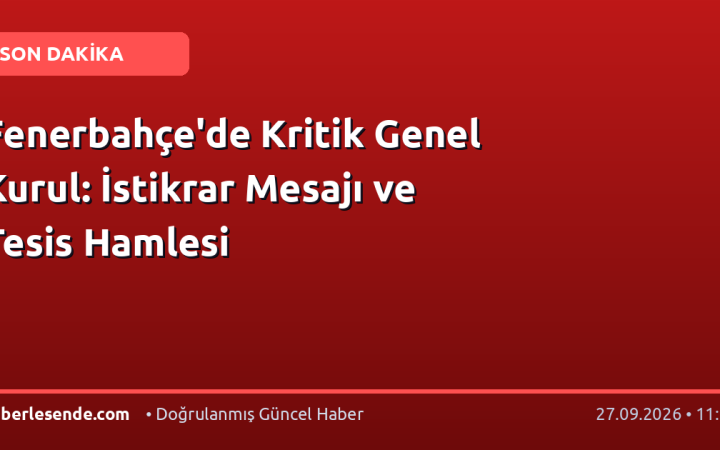 Fenerbahçe'de Kritik Genel Kurul: İstikrar Mesajı ve Tesis Hamlesi