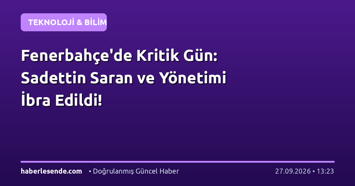 Fenerbahçe'de Kritik Gün: Sadettin Saran ve Yönetimi İbra Edildi!