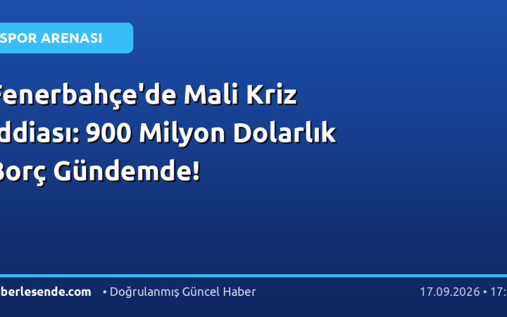 Fenerbahçe'de Mali Kriz İddiası: 900 Milyon Dolarlık Borç Gündemde!