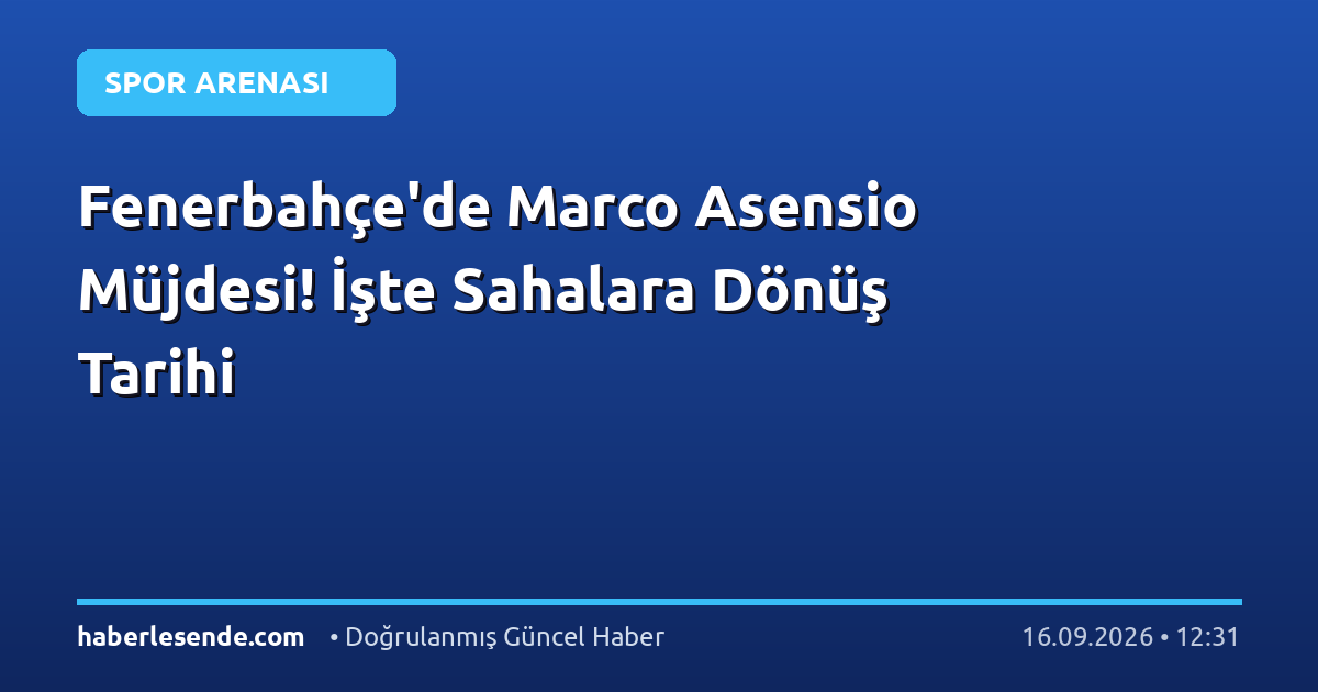 Fenerbahçe'de Marco Asensio Müjdesi! İşte Sahalara Dönüş Tarihi