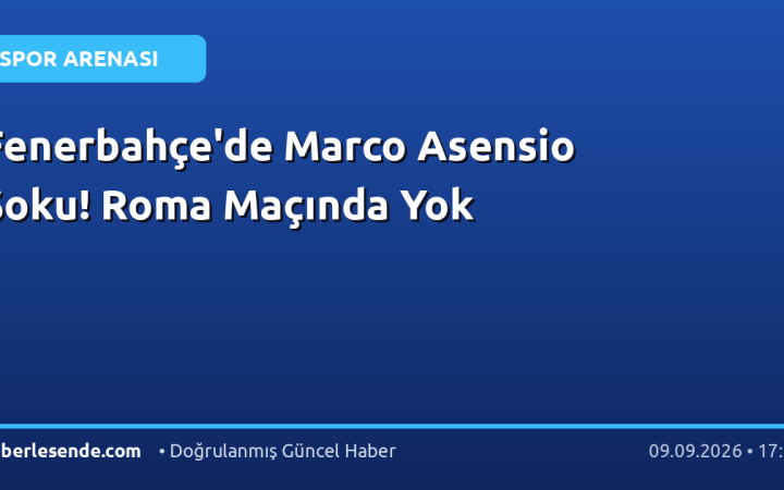 Fenerbahçe'de Marco Asensio Şoku! Roma Maçında Yok