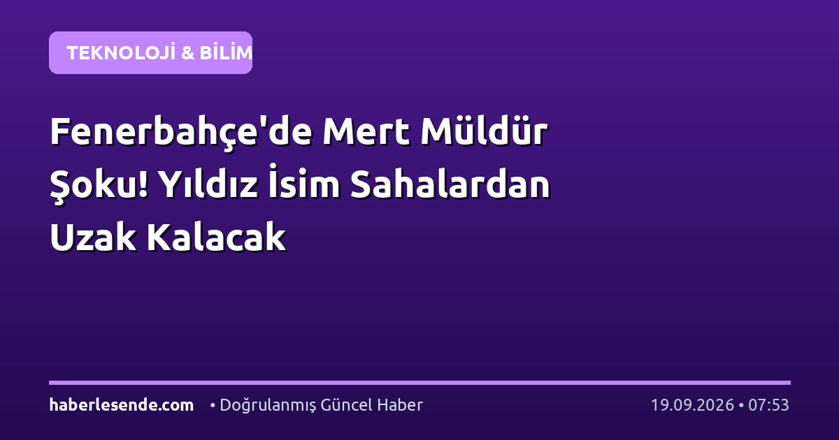 Fenerbahçe'de Mert Müldür Şoku! Yıldız İsim Sahalardan Uzak Kalacak