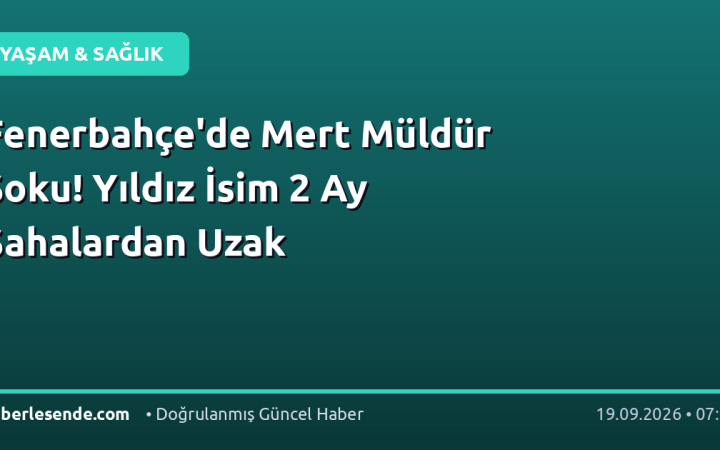 Fenerbahçe'de Mert Müldür Şoku! Yıldız İsim 2 Ay Sahalardan Uzak