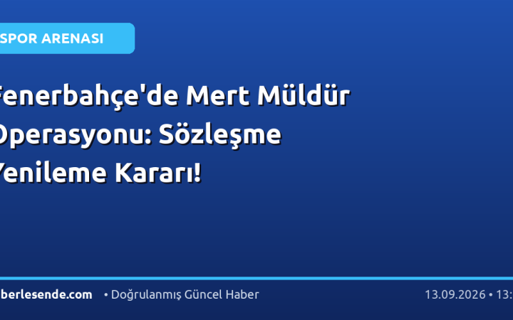 Fenerbahçe'de Mert Müldür Operasyonu: Sözleşme Yenileme Kararı!