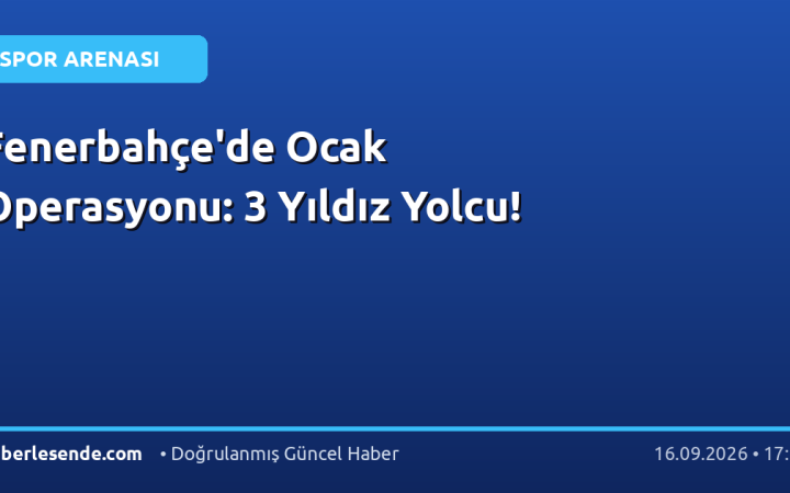 Fenerbahçe'de Ocak Operasyonu: 3 Yıldız Yolcu!