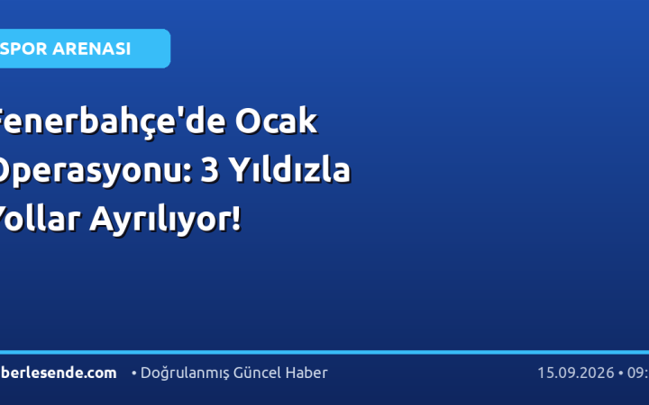 Fenerbahçe'de Ocak Operasyonu: 3 Yıldızla Yollar Ayrılıyor!