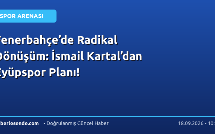 Fenerbahçe’de Radikal Dönüşüm: İsmail Kartal’dan Eyüpspor Planı!