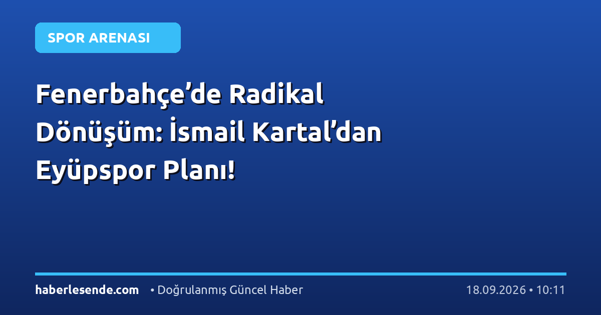 Fenerbahçe’de Radikal Dönüşüm: İsmail Kartal’dan Eyüpspor Planı!