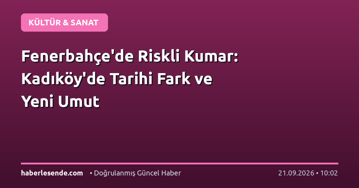 Fenerbahçe'de Riskli Kumar: Kadıköy'de Tarihi Fark ve Yeni Umut