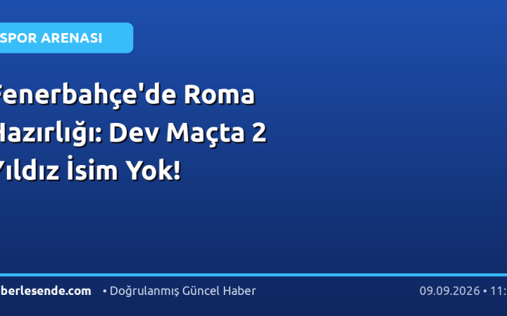 Fenerbahçe'de Roma Hazırlığı: Dev Maçta 2 Yıldız İsim Yok!