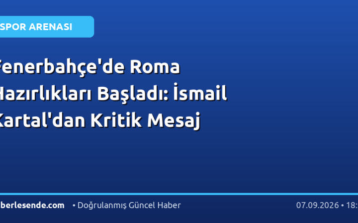 Fenerbahçe'de Roma Hazırlıkları Başladı: İsmail Kartal'dan Kritik Mesaj