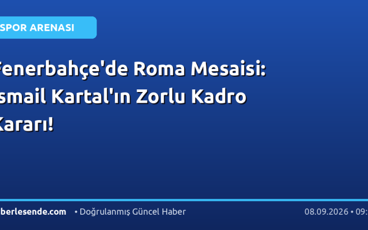 Fenerbahçe'de Roma Mesaisi: İsmail Kartal'ın Zorlu Kadro Kararı!