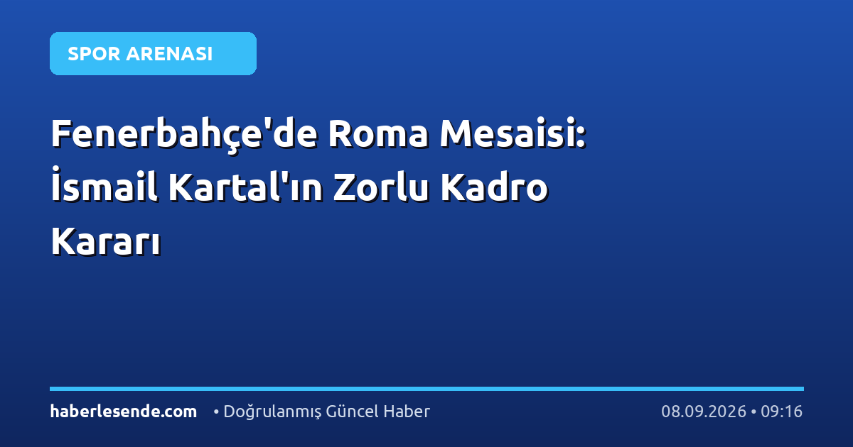Fenerbahçe'de Roma Mesaisi: İsmail Kartal'ın Zorlu Kadro Kararı