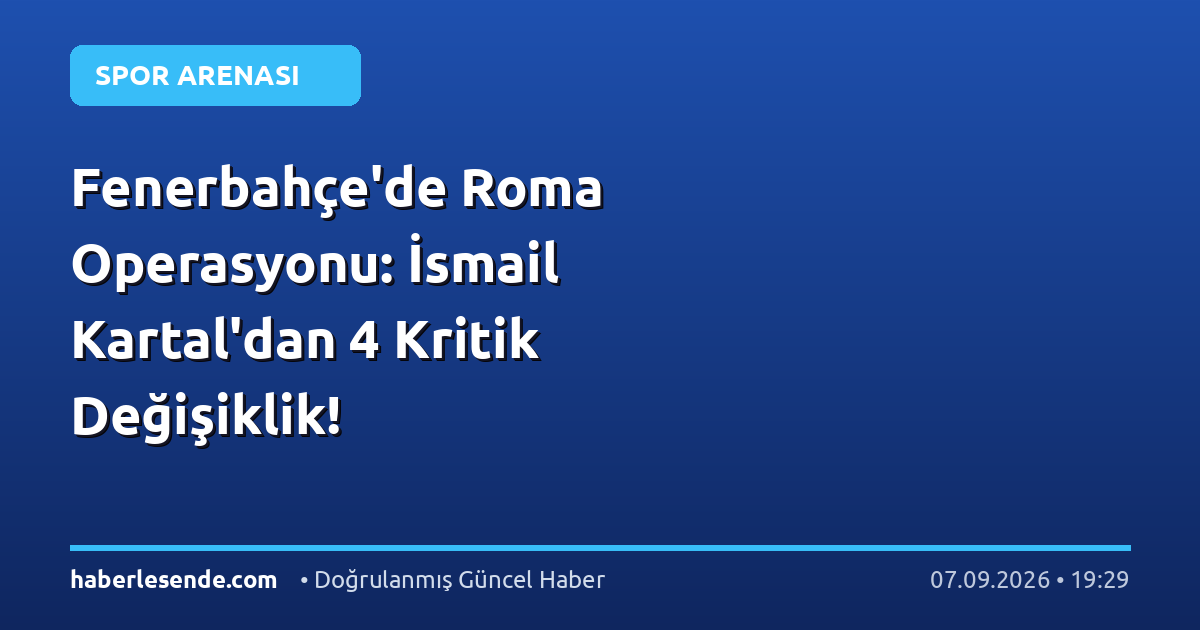 Fenerbahçe'de Roma Operasyonu: İsmail Kartal'dan 4 Kritik Değişiklik!