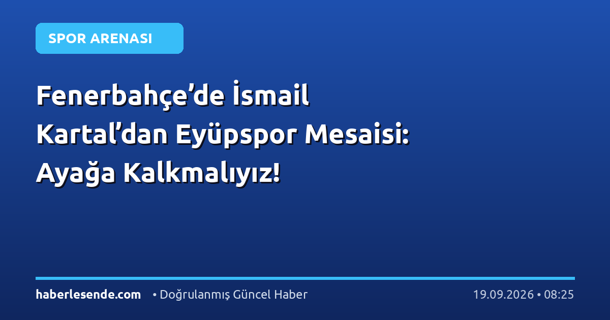 Fenerbahçe’de İsmail Kartal’dan Eyüpspor Mesaisi: Ayağa Kalkmalıyız!