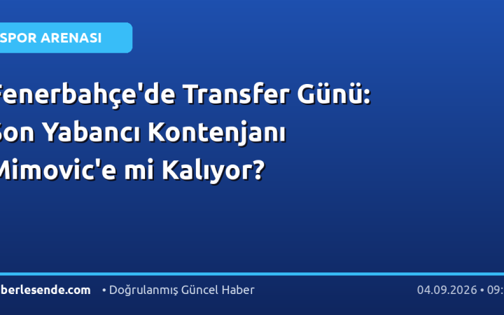 Fenerbahçe'de Transfer Günü: Son Yabancı Kontenjanı Mimovic'e mi Kalıyor?
