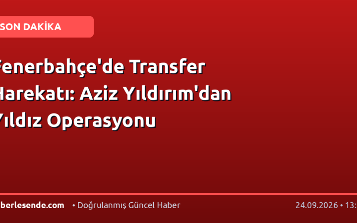 Fenerbahçe'de Transfer Harekatı: Aziz Yıldırım'dan Yıldız Operasyonu