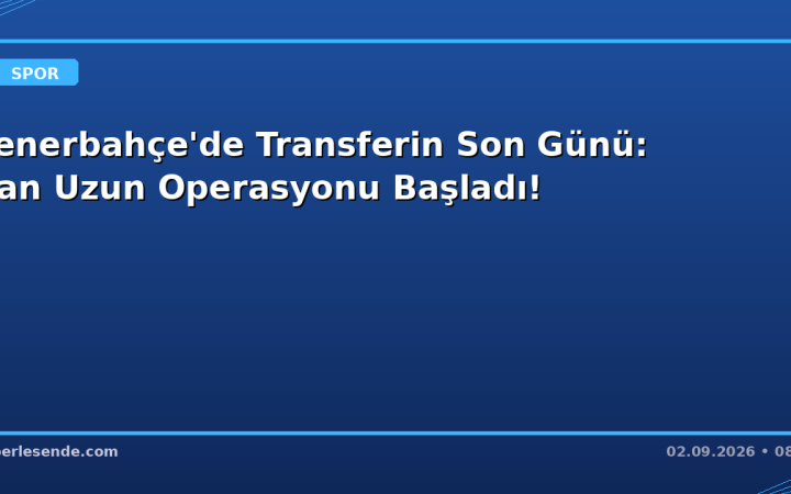 Fenerbahçe'de Transferin Son Günü: Can Uzun Operasyonu Başladı!