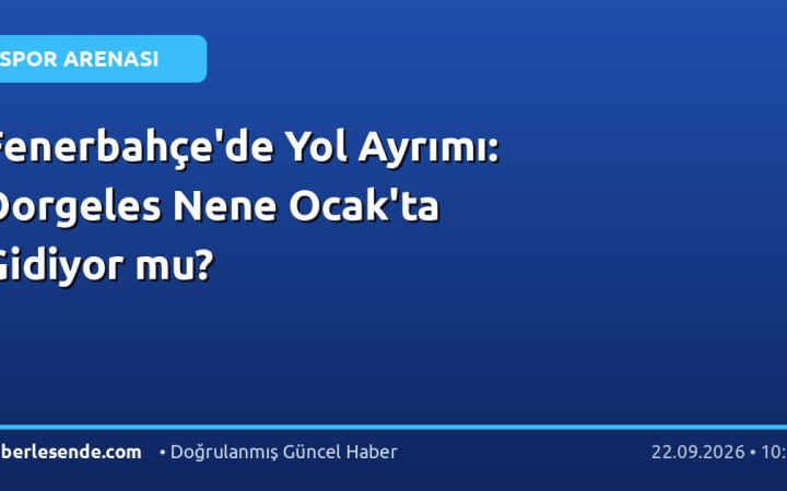 Fenerbahçe'de Yol Ayrımı: Dorgeles Nene Ocak'ta Gidiyor mu?