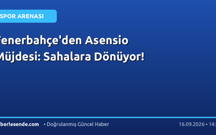 Fenerbahçe'den Asensio Müjdesi: Sahalara Dönüyor!