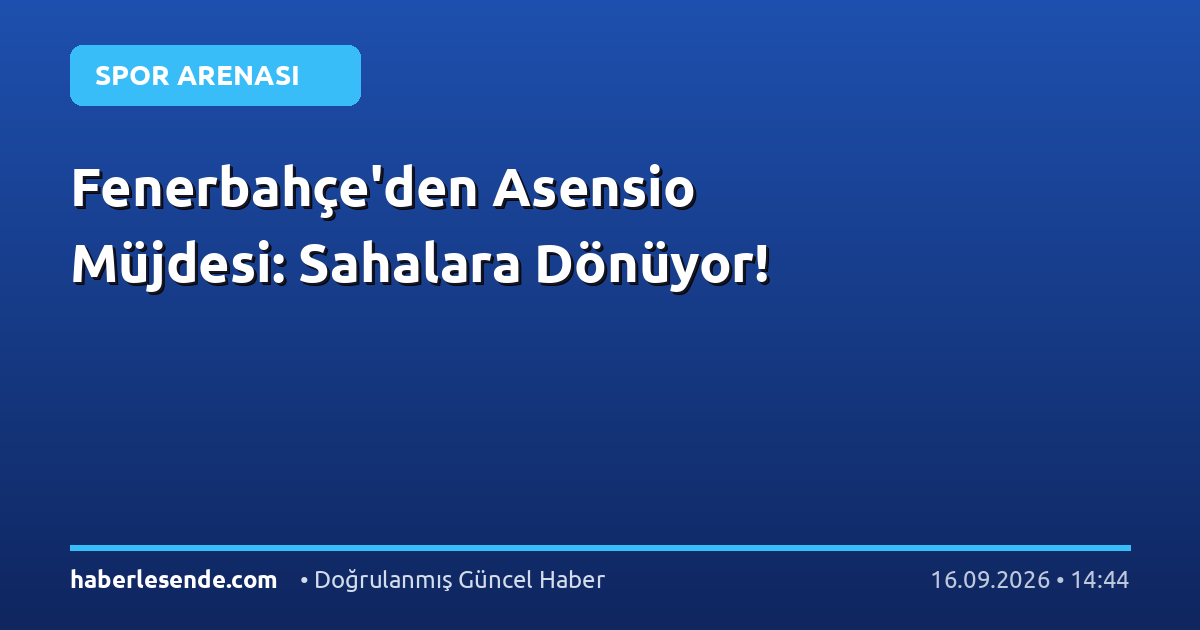 Fenerbahçe'den Asensio Müjdesi: Sahalara Dönüyor!