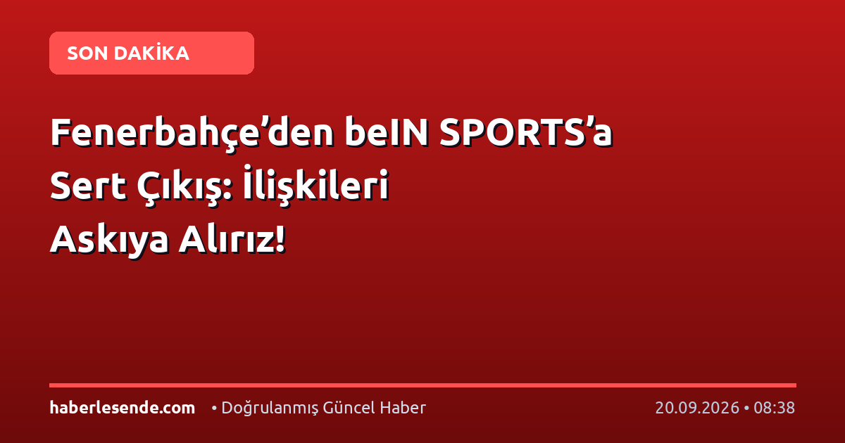 Fenerbahçe’den beIN SPORTS’a Sert Çıkış: İlişkileri Askıya Alırız!